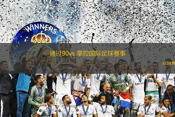 通過(guò)90vs 掌控國(guó)際足球賽事