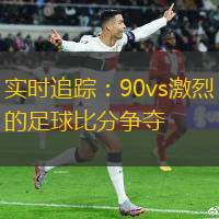 實時追蹤：90vs激烈的足球比分爭奪